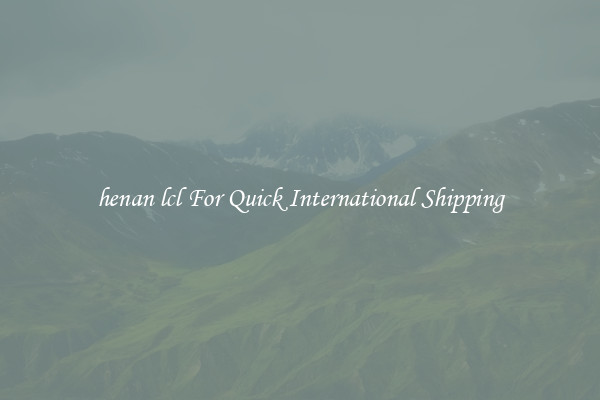 henan lcl For Quick International Shipping