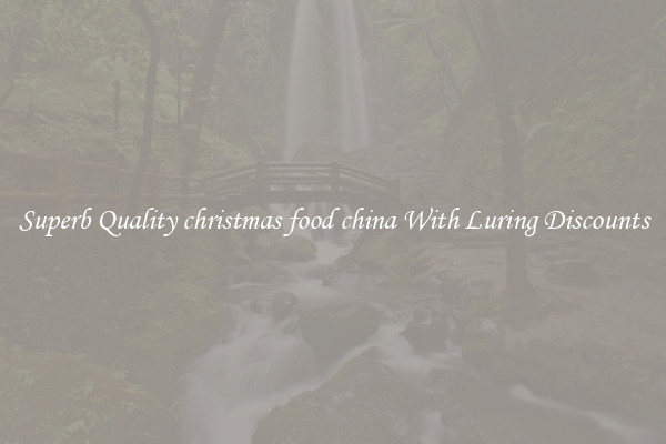 Superb Quality christmas food china With Luring Discounts