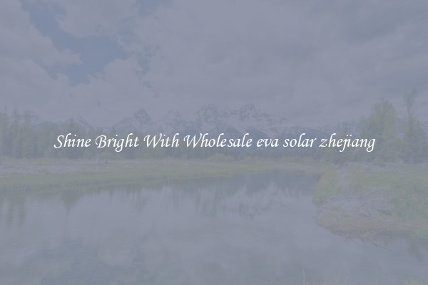 Shine Bright With Wholesale eva solar zhejiang