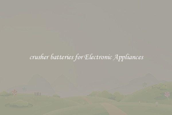 crusher batteries for Electronic Appliances