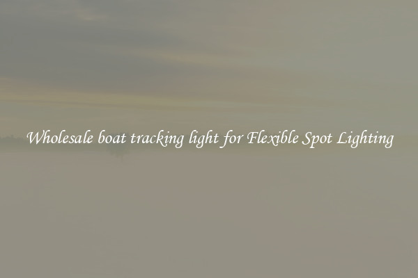 Wholesale boat tracking light for Flexible Spot Lighting