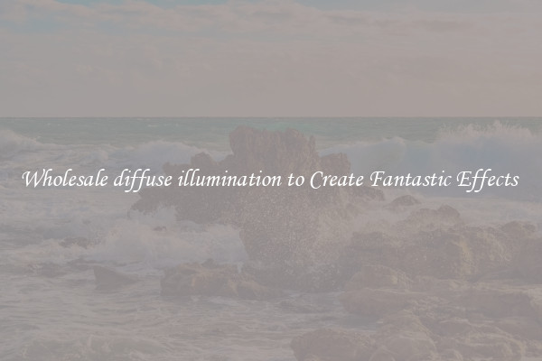 Wholesale diffuse illumination to Create Fantastic Effects 