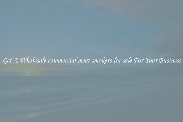 Get A Wholesale commercial meat smokers for sale For Your Business