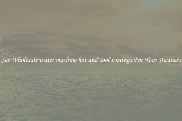 See Wholesale water machine hot and cool Listings For Your Business