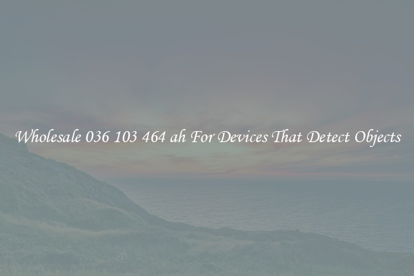 Wholesale 036 103 464 ah For Devices That Detect Objects