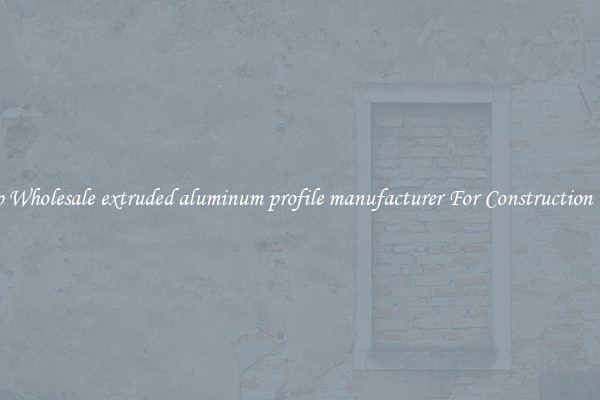 Shop Wholesale extruded aluminum profile manufacturer For Construction Uses