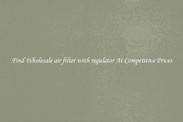 Find Wholesale air filter with regulator At Competitive Prices