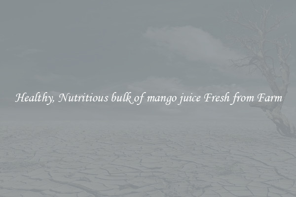 Healthy, Nutritious bulk of mango juice Fresh from Farm