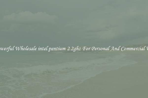 Powerful Wholesale intel pentium 2.2ghz For Personal And Commercial Use