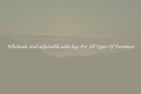 Wholesale steel adjustable table legs For All Types Of Furniture