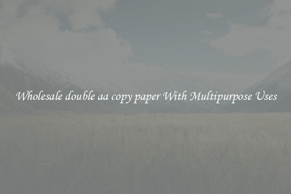 Wholesale double aa copy paper With Multipurpose Uses