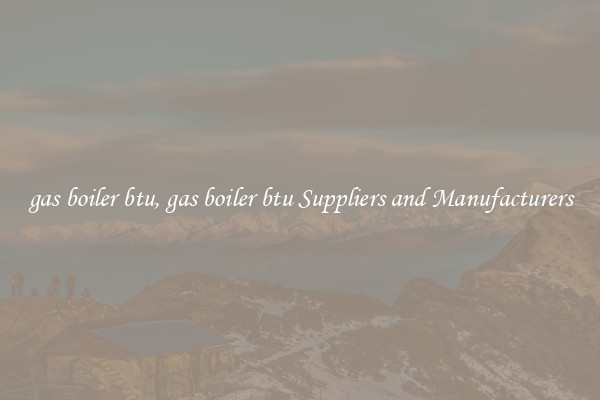 gas boiler btu, gas boiler btu Suppliers and Manufacturers