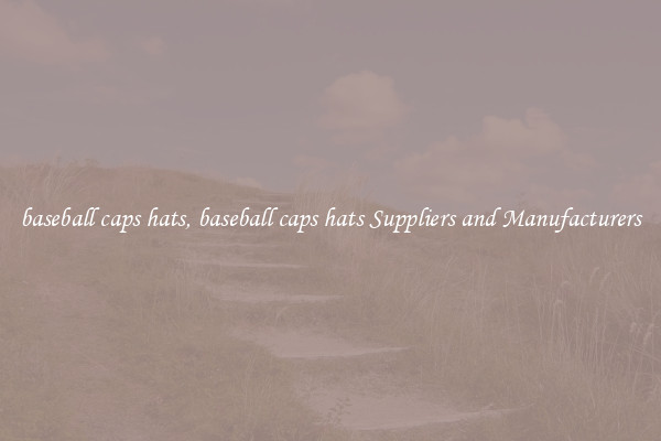 baseball caps hats, baseball caps hats Suppliers and Manufacturers