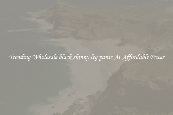 Trending Wholesale black skinny leg pants At Affordable Prices