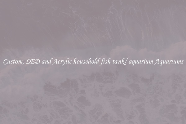 Custom, LED and Acrylic household fish tank/ aquarium Aquariums