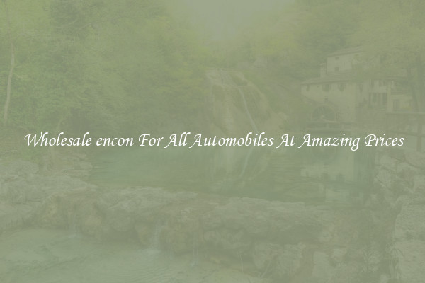 Wholesale encon For All Automobiles At Amazing Prices