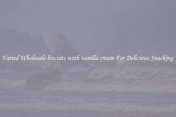 Varied Wholesale biscuits with vanilla cream For Delicious Snacking 