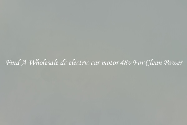 Find A Wholesale dc electric car motor 48v For Clean Power