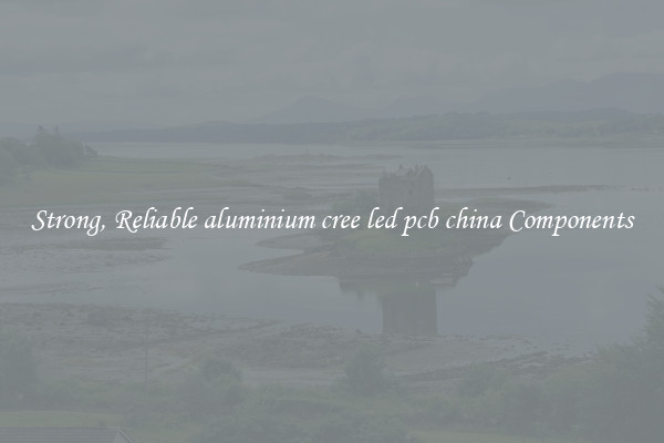 Strong, Reliable aluminium cree led pcb china Components