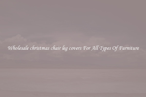 Wholesale christmas chair leg covers For All Types Of Furniture