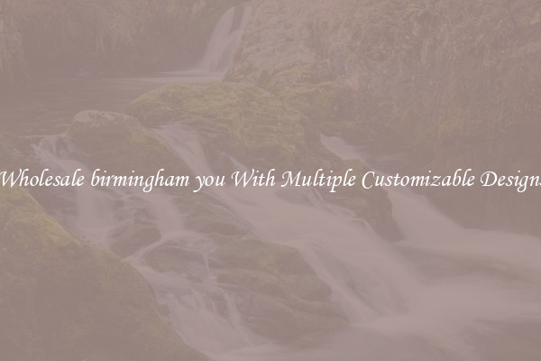 Wholesale birmingham you With Multiple Customizable Designs
