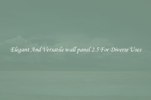 Elegant And Versatile wall panel 2.5 For Diverse Uses