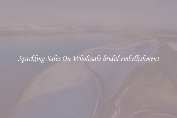 Sparkling Sales On Wholesale bridal embellishment