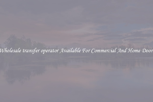 Wholesale transfer operator Available For Commercial And Home Doors