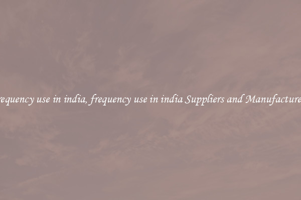 frequency use in india, frequency use in india Suppliers and Manufacturers