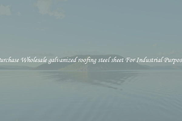 Purchase Wholesale galvanized roofing steel sheet For Industrial Purposes