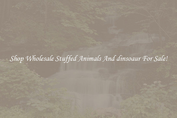 Shop Wholesale Stuffed Animals And dinsoaur For Sale!
