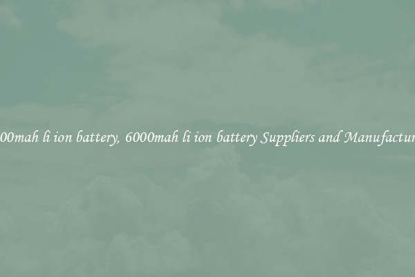 6000mah li ion battery, 6000mah li ion battery Suppliers and Manufacturers