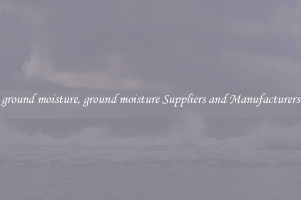 ground moisture, ground moisture Suppliers and Manufacturers