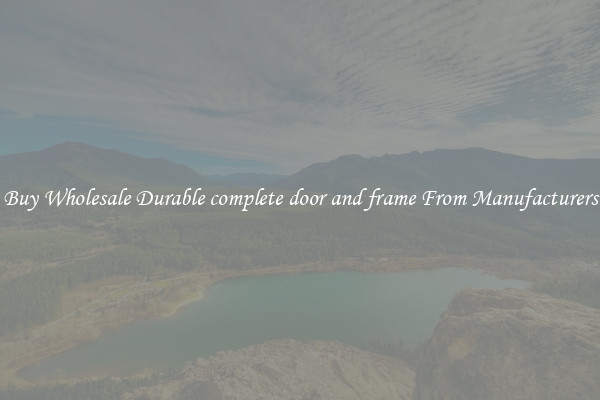 Buy Wholesale Durable complete door and frame From Manufacturers