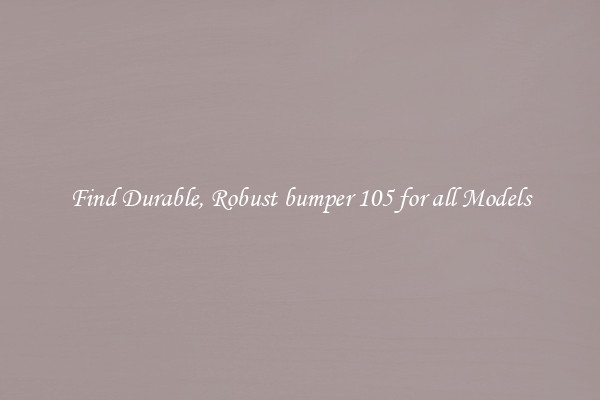 Find Durable, Robust bumper 105 for all Models