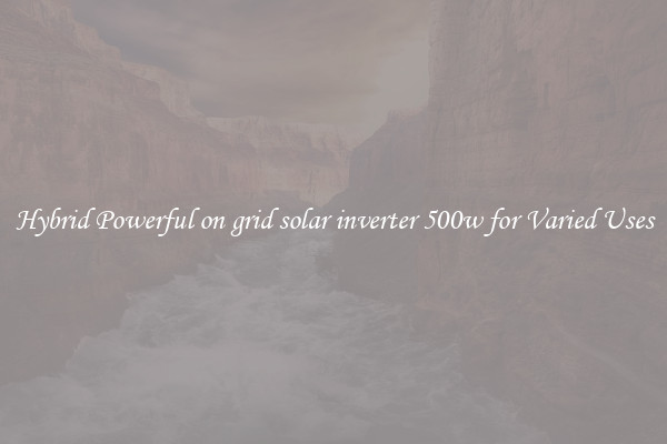 Hybrid Powerful on grid solar inverter 500w for Varied Uses