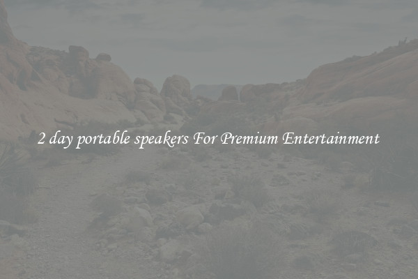 2 day portable speakers For Premium Entertainment 