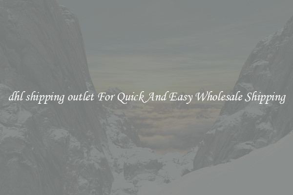 dhl shipping outlet For Quick And Easy Wholesale Shipping