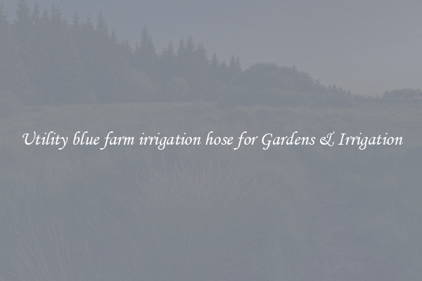 Utility blue farm irrigation hose for Gardens & Irrigation