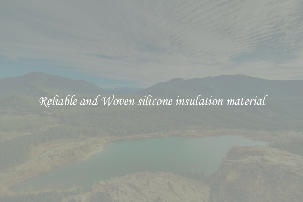 Reliable and Woven silicone insulation material