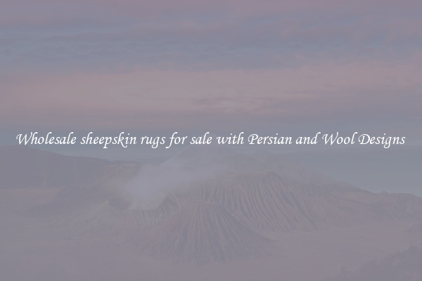 Wholesale sheepskin rugs for sale with Persian and Wool Designs 