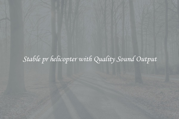 Stable pr helicopter with Quality Sound Output