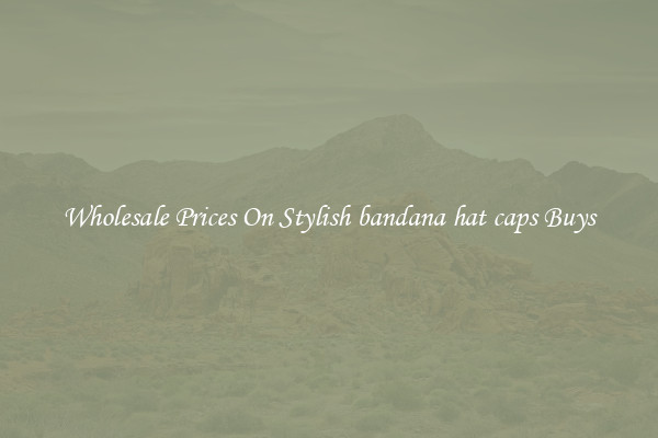 Wholesale Prices On Stylish bandana hat caps Buys