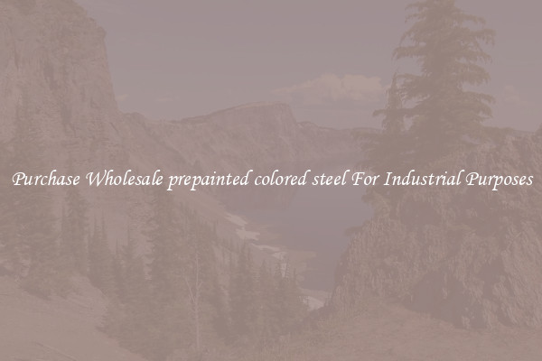Purchase Wholesale prepainted colored steel For Industrial Purposes