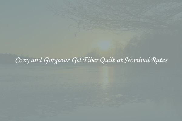 Cozy and Gorgeous Gel Fiber Quilt at Nominal Rates