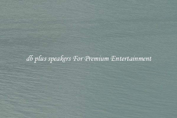 db plus speakers For Premium Entertainment