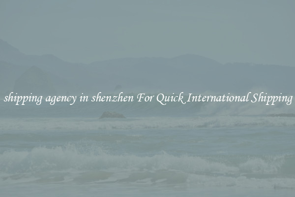 shipping agency in shenzhen For Quick International Shipping