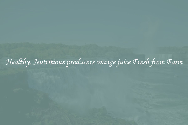 Healthy, Nutritious producers orange juice Fresh from Farm