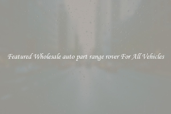 Featured Wholesale auto part range rover For All Vehicles