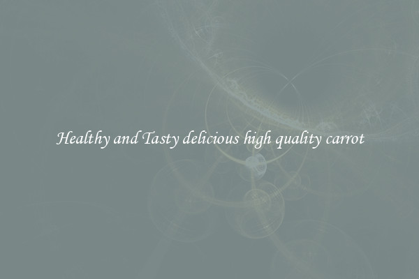Healthy and Tasty delicious high quality carrot
